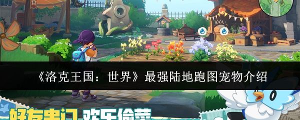 洛克王国世界最强陆地跑图宠物有哪些_https://www.toolscha.com_游戏攻略_第1张