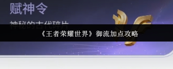 王者荣耀世界御流怎么加点_https://www.toolscha.com_游戏攻略_第1张