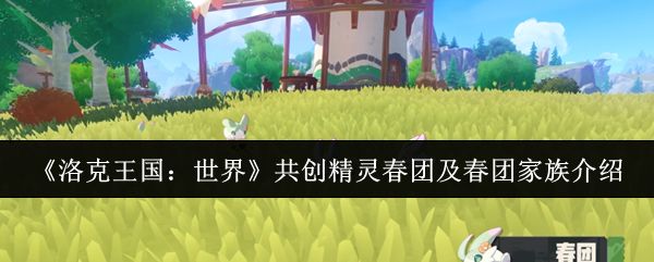 洛克王国世界共创精灵春团及春团家族怎么样_https://www.toolscha.com_游戏攻略_第1张