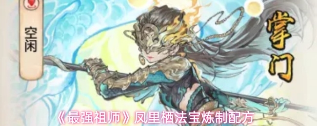 最强祖师凤里栖法宝怎么炼制_https://www.toolscha.com_游戏攻略_第1张