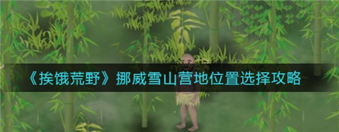 挨饿荒野挪威雪山营地位置分享_https://www.toolscha.com_游戏攻略_第1张