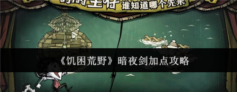 《饥困荒野》暗夜剑加点玩法分享_游戏攻略_第1张_吐司下载站 《饥困荒野》暗夜剑加点玩法分享_https://www.toolscha.com_游戏攻略_第1张